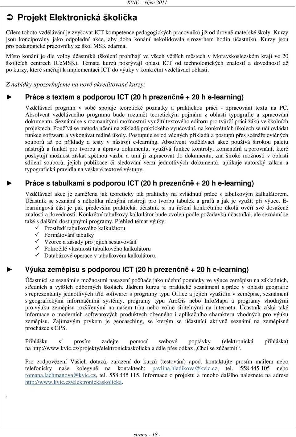 Místo konání je dle volby účastníků (školení probíhají ve všech větších městech v Moravskoslezském kraji ve 20 školících centrech ICeMSK).