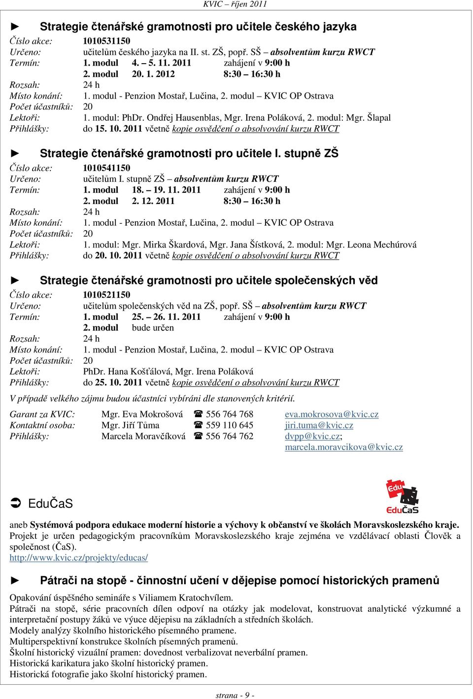 Ondřej Hausenblas, Mgr. Irena Poláková, 2. modul: Mgr. Šlapal Přihlášky: do 15. 10. 2011 včetně kopie osvědčení o absolvování kurzu RWCT Strategie čtenářské gramotnosti pro učitele I.