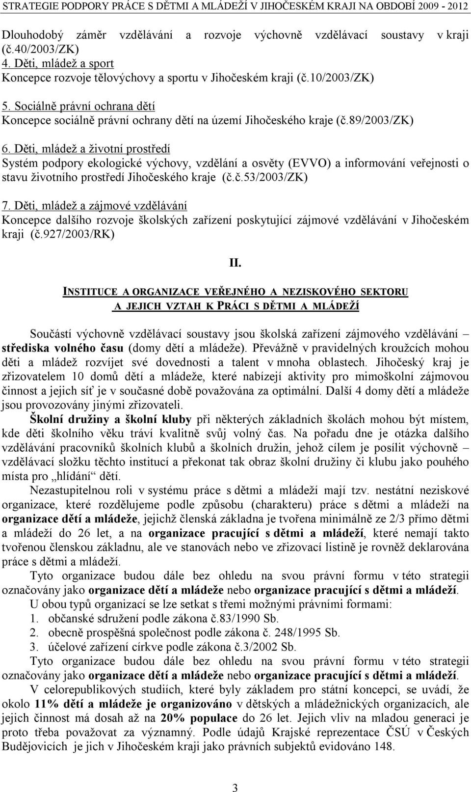 Děti, mládež a životní prostředí Systém podpory ekologické výchovy, vzdělání a osvěty (EVVO) a informování veřejnosti o stavu životního prostředí Jihočeského kraje (č.č.53/2003/zk) 7.