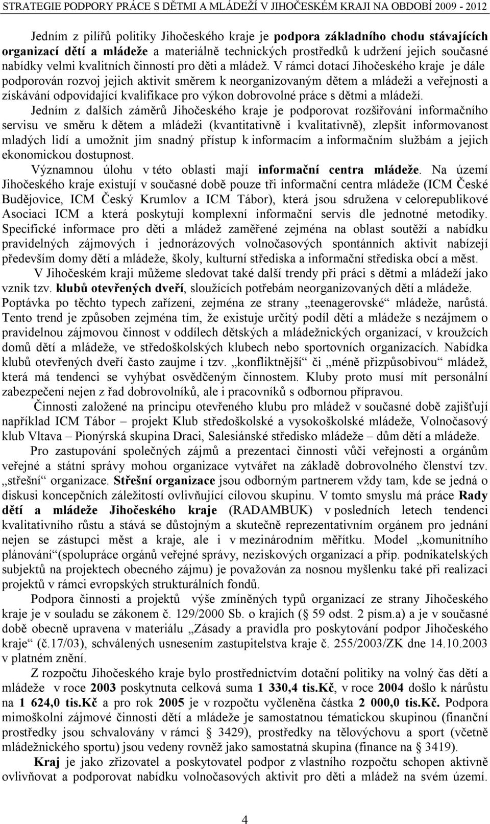 V rámci dotací Jihočeského kraje je dále podporován rozvoj jejich aktivit směrem k neorganizovaným dětem a mládeži a veřejnosti a získávání odpovídající kvalifikace pro výkon dobrovolné práce s dětmi