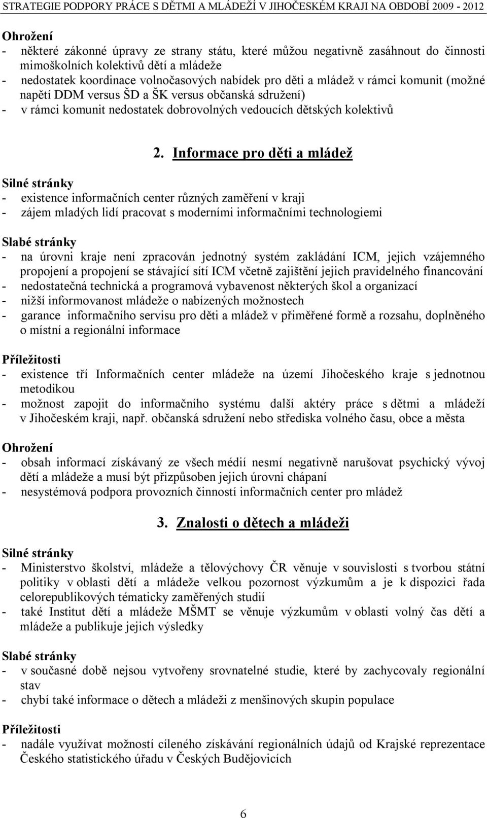 Informace pro děti a mládež Silné stránky - existence informačních center různých zaměření v kraji - zájem mladých lidí pracovat s moderními informačními technologiemi Slabé stránky - na úrovni kraje