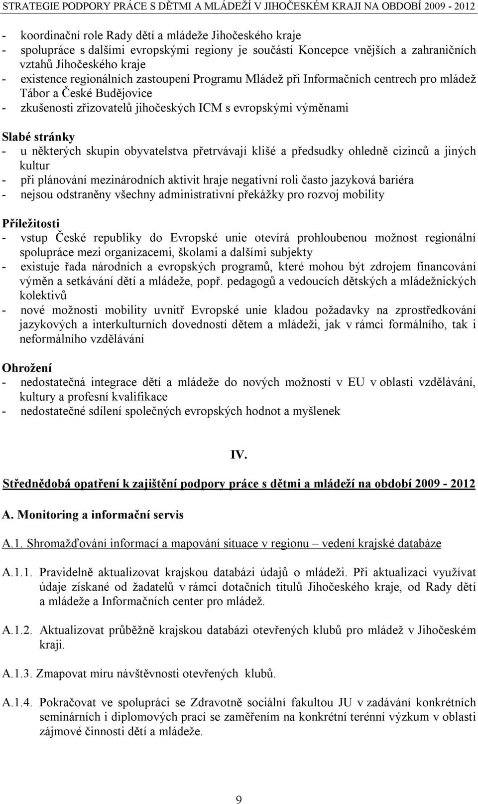 přetrvávají klišé a předsudky ohledně cizinců a jiných kultur - při plánování mezinárodních aktivit hraje negativní roli často jazyková bariéra - nejsou odstraněny všechny administrativní překážky