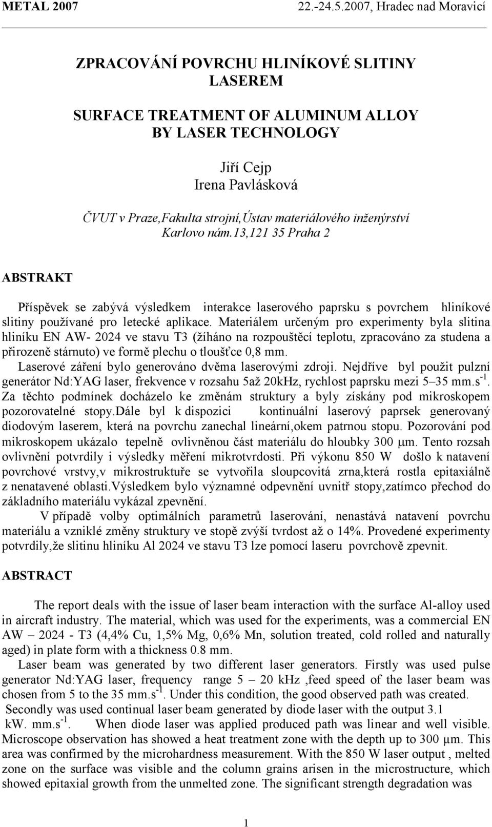 Materiálem určeným pro experimenty byla slitina hliníku EN AW- 2024 ve stavu T3 (žíháno na rozpouštěcí teplotu, zpracováno za studena a přirozeně stárnuto) ve formě plechu o tloušťce 0,8 mm.