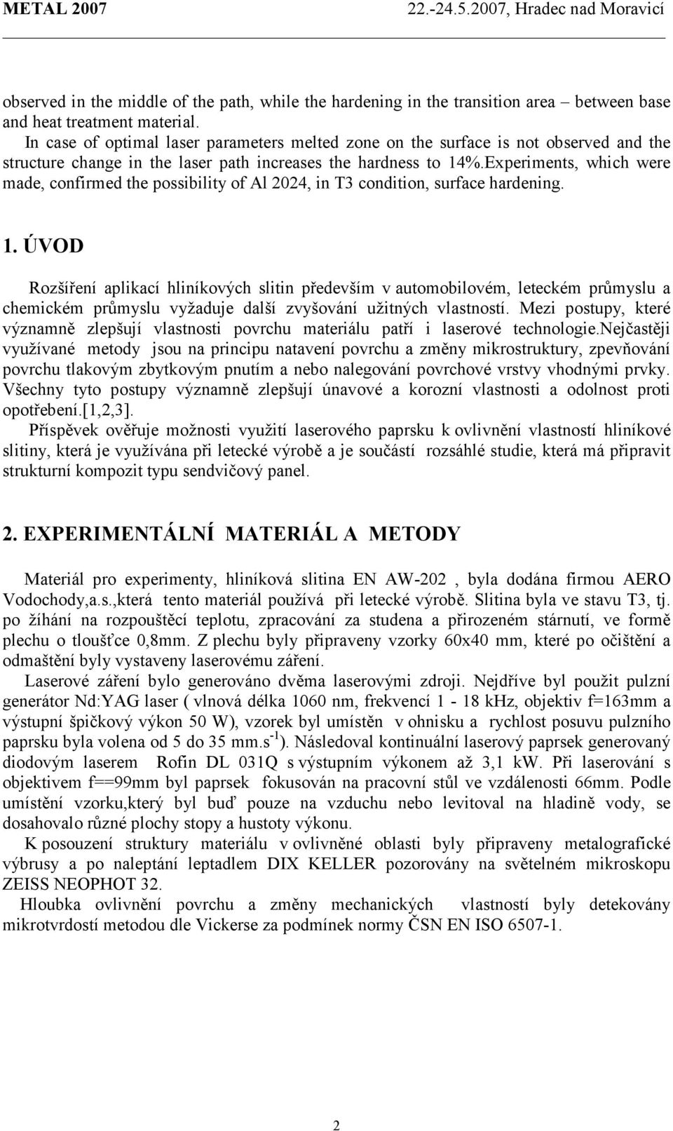 Experiments, which were made, confirmed the possibility of Al 2024, in T3 condition, surface hardening. 1.