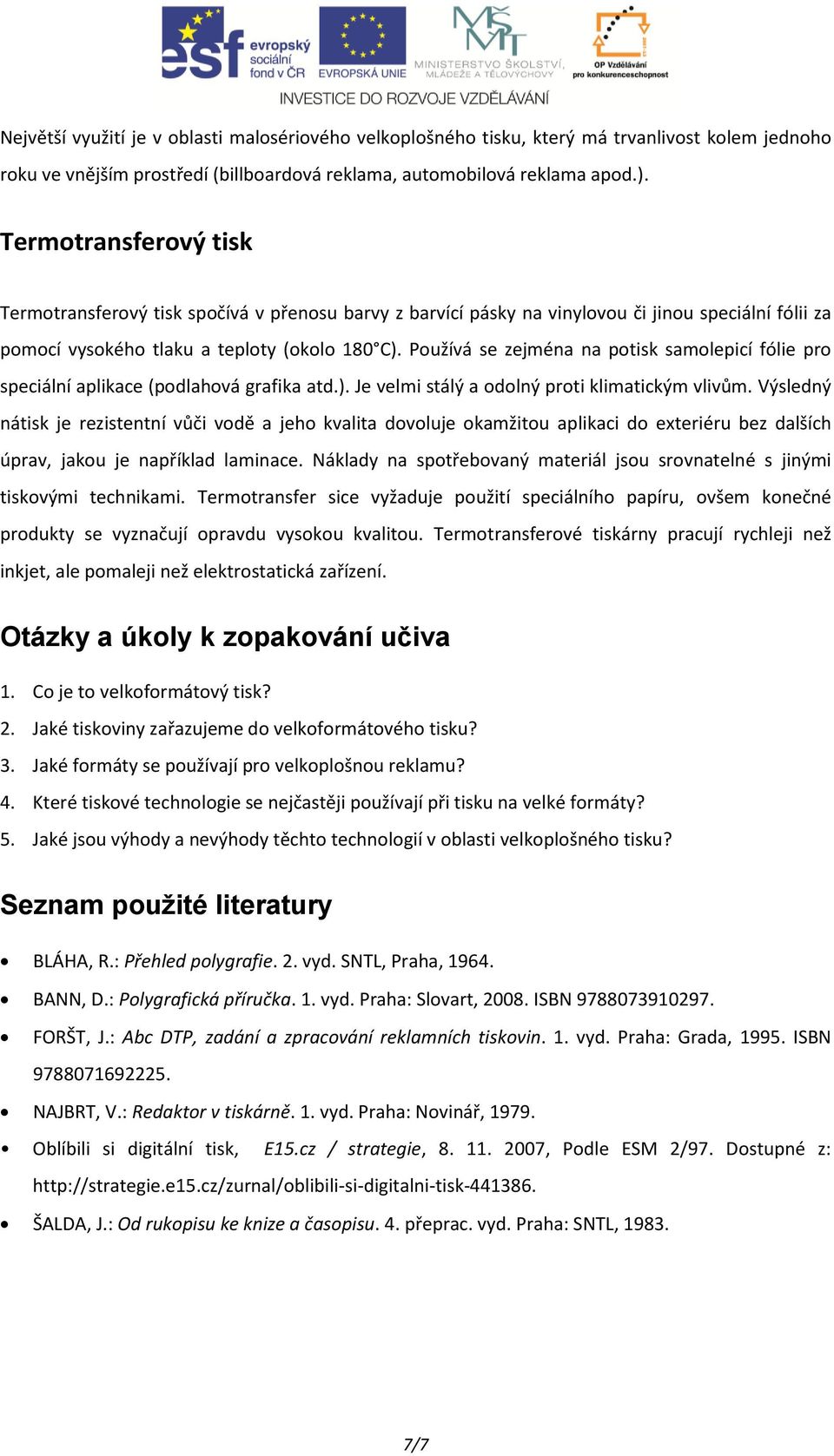 Používá se zejména na potisk samolepicí fólie pro speciální aplikace (podlahová grafika atd.). Je velmi stálý a odolný proti klimatickým vlivům.