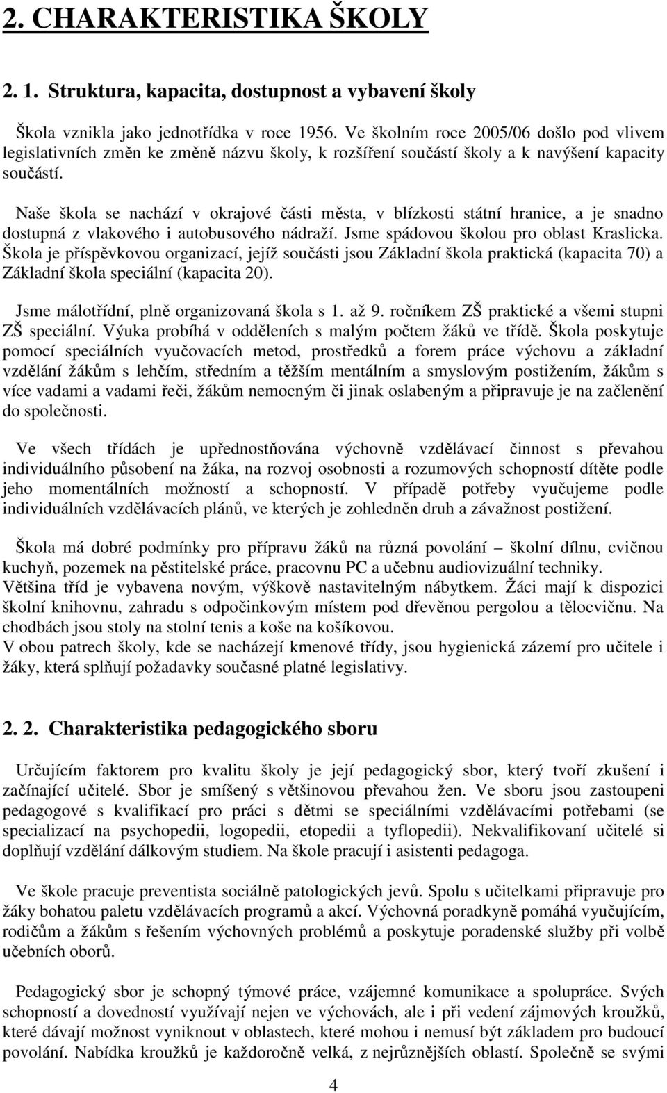 Naše škola se nachází v okrajové části města, v blízkosti státní hranice, a je snadno dostupná z vlakového i autobusového nádraží. Jsme spádovou školou pro oblast Kraslicka.