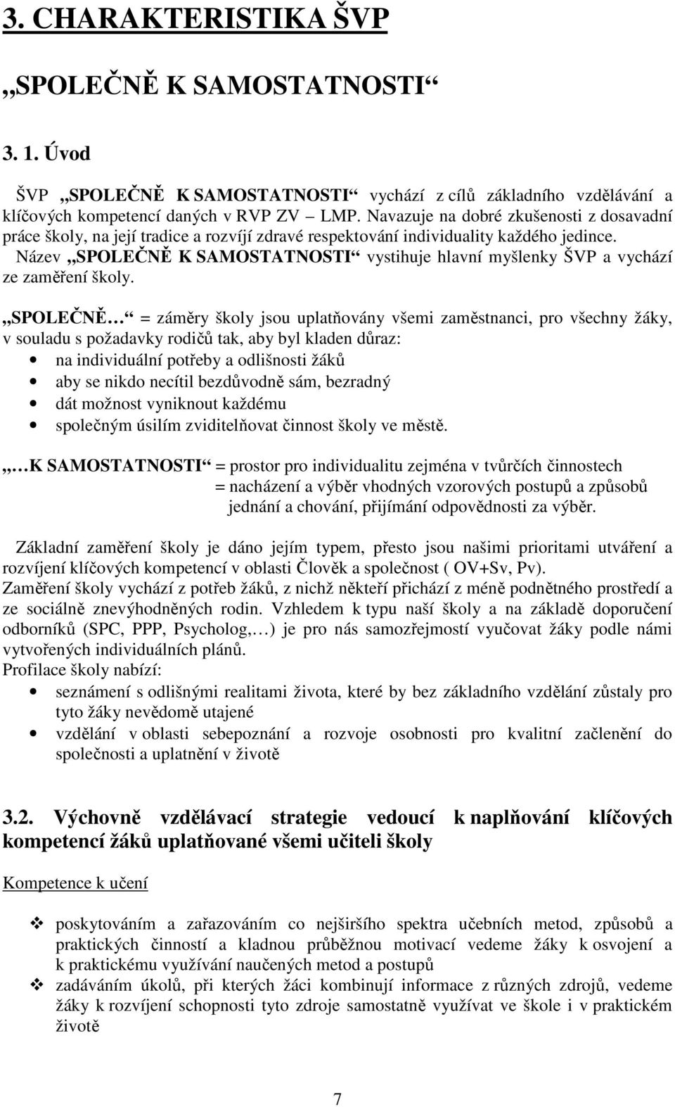 Název SPOLEČNĚ K SAMOSTATNOSTI vystihuje hlavní myšlenky ŠVP a vychází ze zaměření školy.