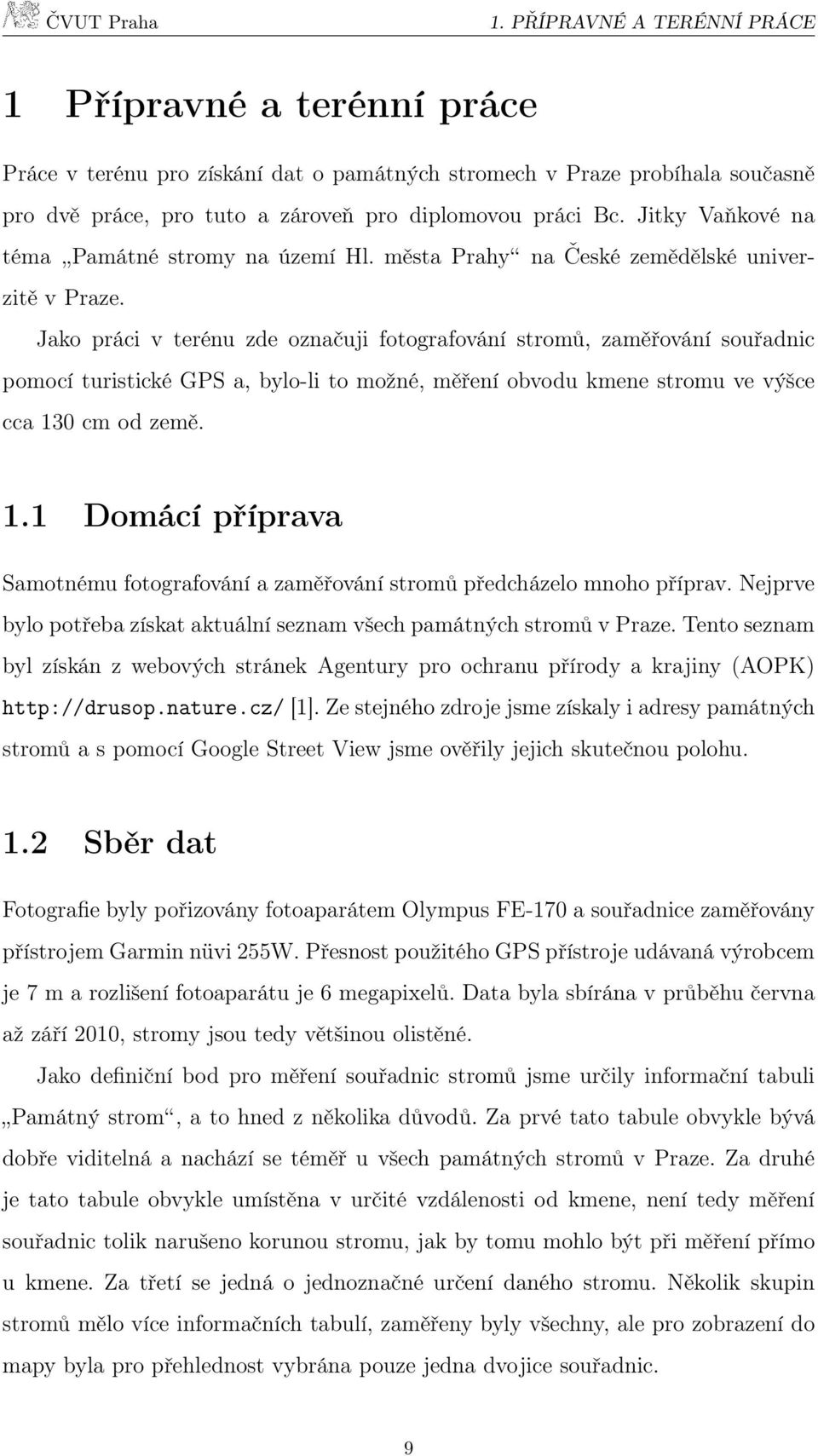 Jako práci v terénu zde označuji fotografování stromů, zaměřování souřadnic pomocí turistické GPS a, bylo-li to možné, měření obvodu kmene stromu ve výšce cca 13