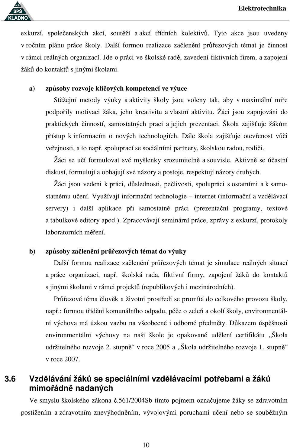 a) způsoby rozvoje klíčových kompetencí ve výuce Stěžejní metody výuky a aktivity školy jsou voleny tak, aby v maximální míře podpořily motivaci žáka, jeho kreativitu a vlastní aktivitu.