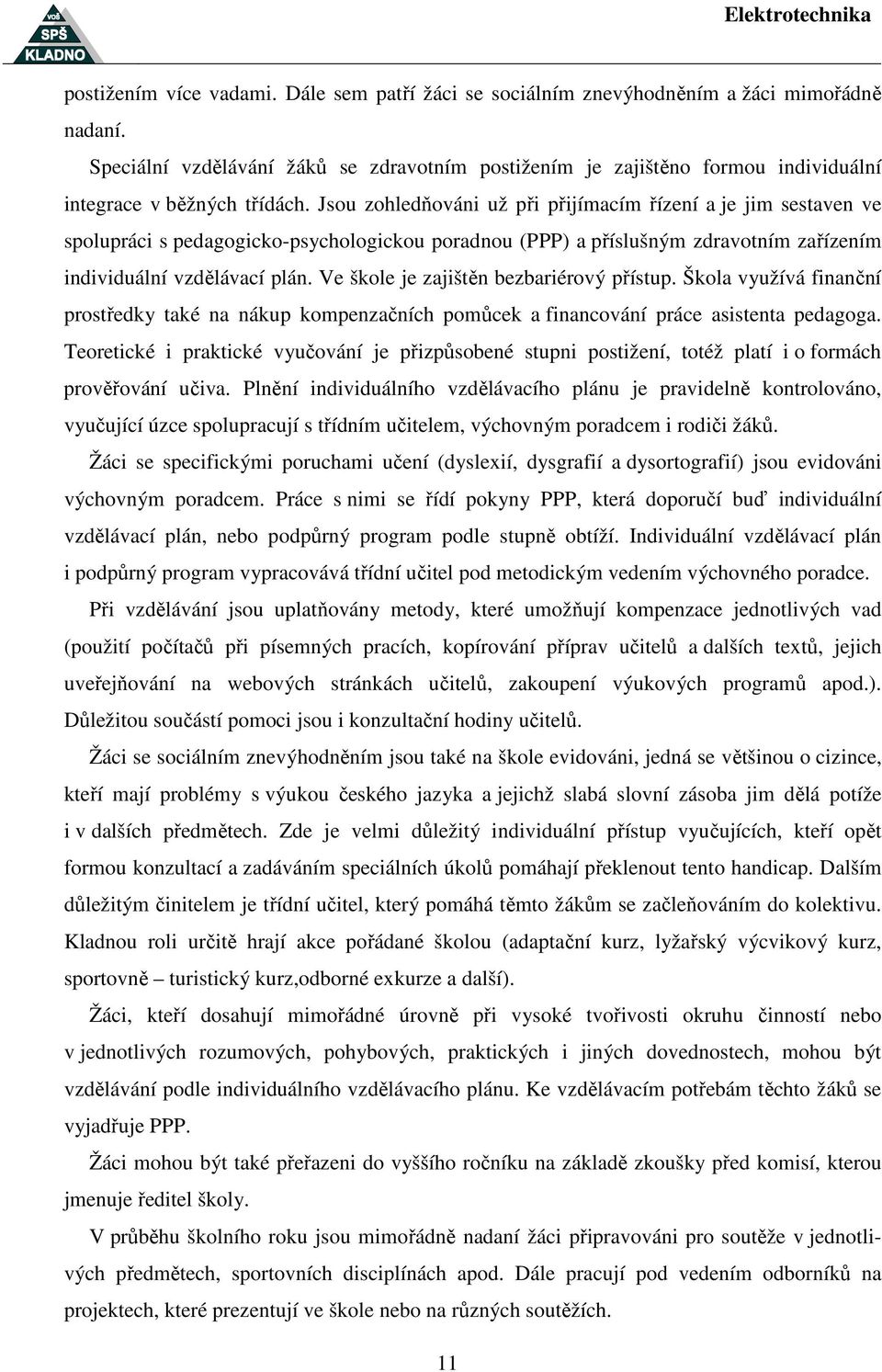 Jsou zohledňováni už při přijímacím řízení a je jim sestaven ve spolupráci s pedagogicko-psychologickou poradnou (PPP) a příslušným zdravotním zařízením individuální vzdělávací plán.