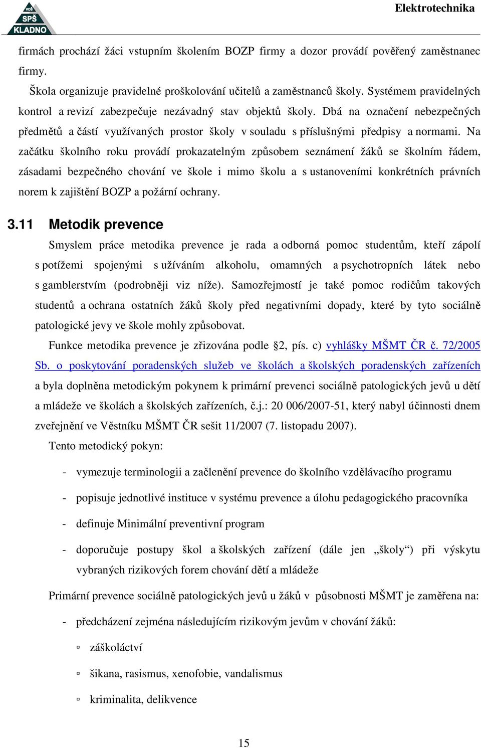 Na začátku školního roku provádí prokazatelným způsobem seznámení žáků se školním řádem, zásadami bezpečného chování ve škole i mimo školu a s ustanoveními konkrétních právních norem k zajištění BOZP