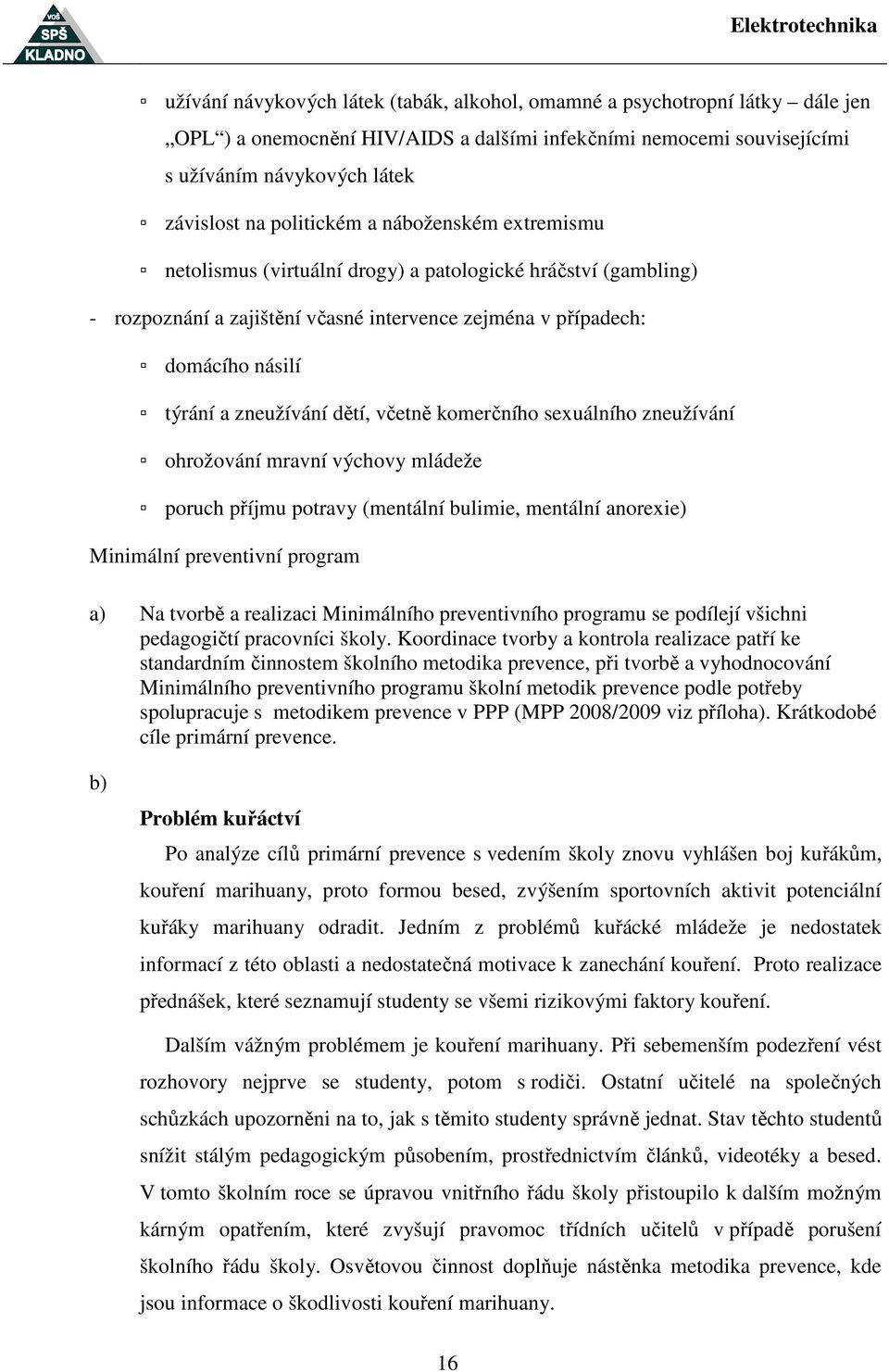 dětí, včetně komerčního sexuálního zneužívání ohrožování mravní výchovy mládeže poruch příjmu potravy (mentální bulimie, mentální anorexie) Minimální preventivní program a) Na tvorbě a realizaci