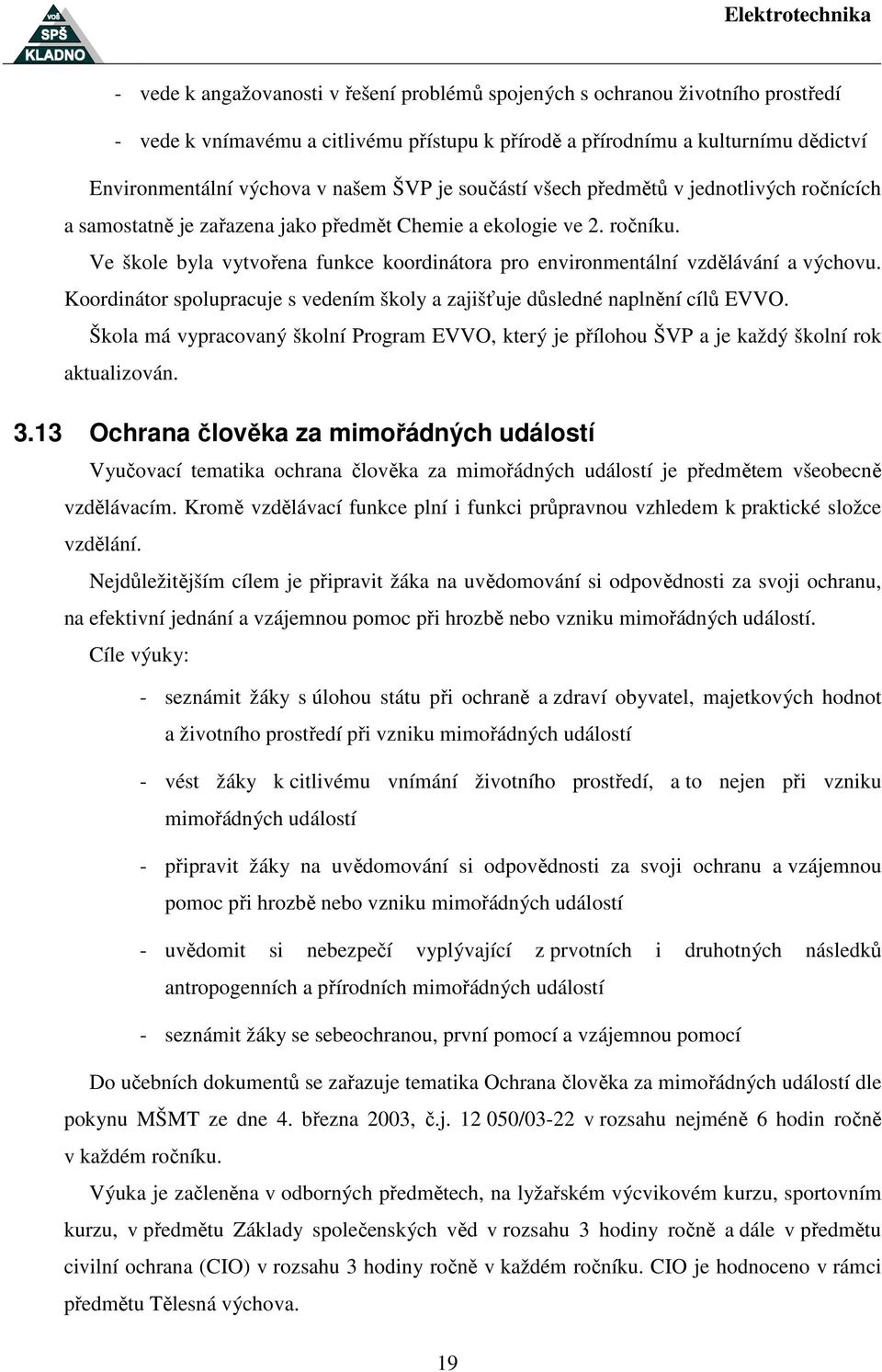 Ve škole byla vytvořena funkce koordinátora pro environmentální vzdělávání a výchovu. Koordinátor spolupracuje s vedením školy a zajišťuje důsledné naplnění cílů EVVO.