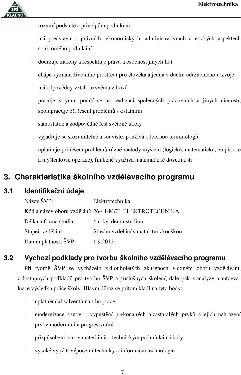 činností, spolupracuje při řešení problémů s ostatními - samostatně a zodpovědně řeší svěřené úkoly - vyjadřuje se srozumitelně a souvisle, používá odbornou terminologii - uplatňuje při řešení