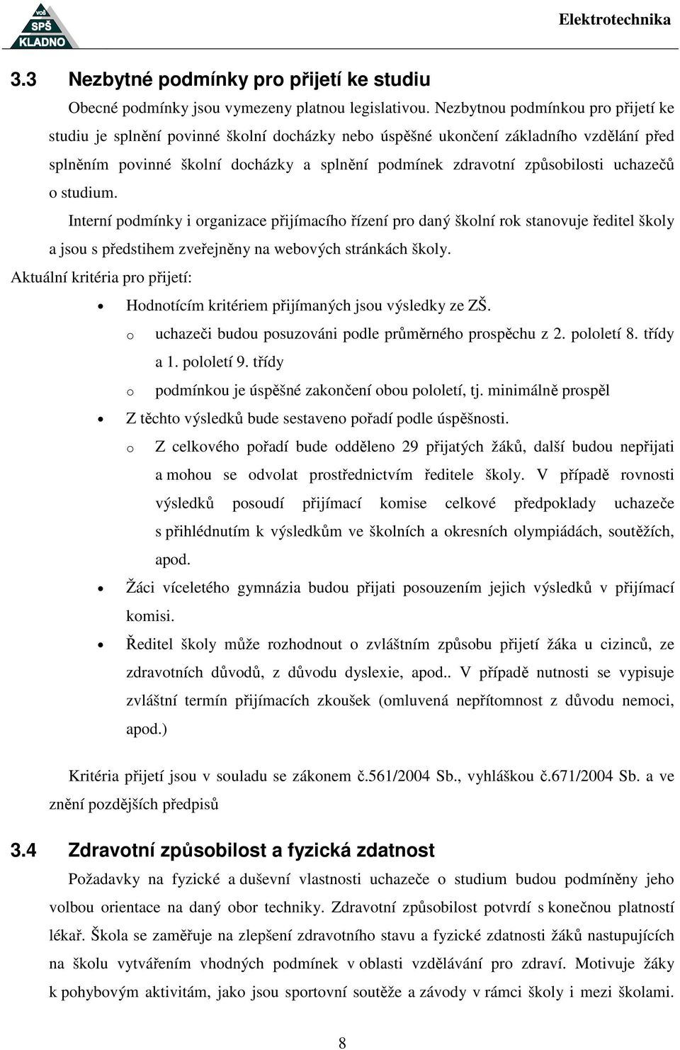 uchazečů o studium. Interní podmínky i organizace přijímacího řízení pro daný školní rok stanovuje ředitel školy a jsou s předstihem zveřejněny na webových stránkách školy.