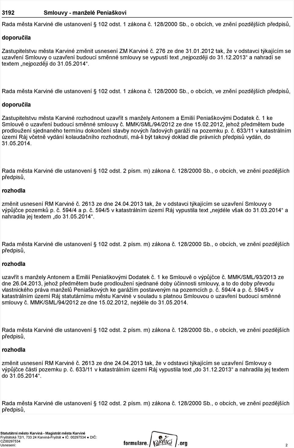 2012 tak, že v odstavci týkajícím se uzavření Smlouvy o uzavření budoucí směnné smlouvy se vypustí text nejpozději do 31.12.2013 a nahradí se textem nejpozději do 31.05.2014.