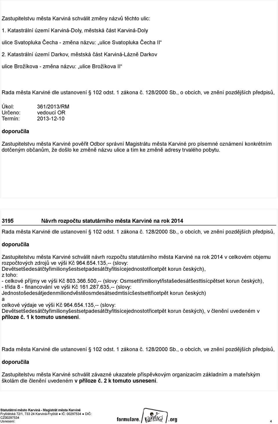 , o obcích, ve znění pozdějších předpisů, Úkol: 361/2013/RM Určeno: vedoucí OR Termín: 2013-12-10 doporučila Zastupitelstvu města Karviné pověřit Odbor správní Magistrátu města Karviné pro písemné