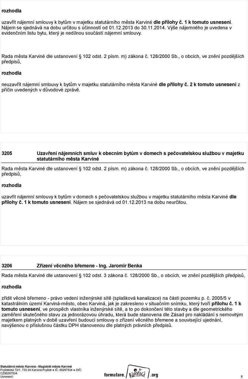 , o obcích, ve znění pozdějších předpisů, rozhodla neuzavřít nájemní smlouvy k bytům v majetku statutárního města Karviné dle přílohy č. 2 k tomuto usnesení z příčin uvedených v důvodové zprávě.