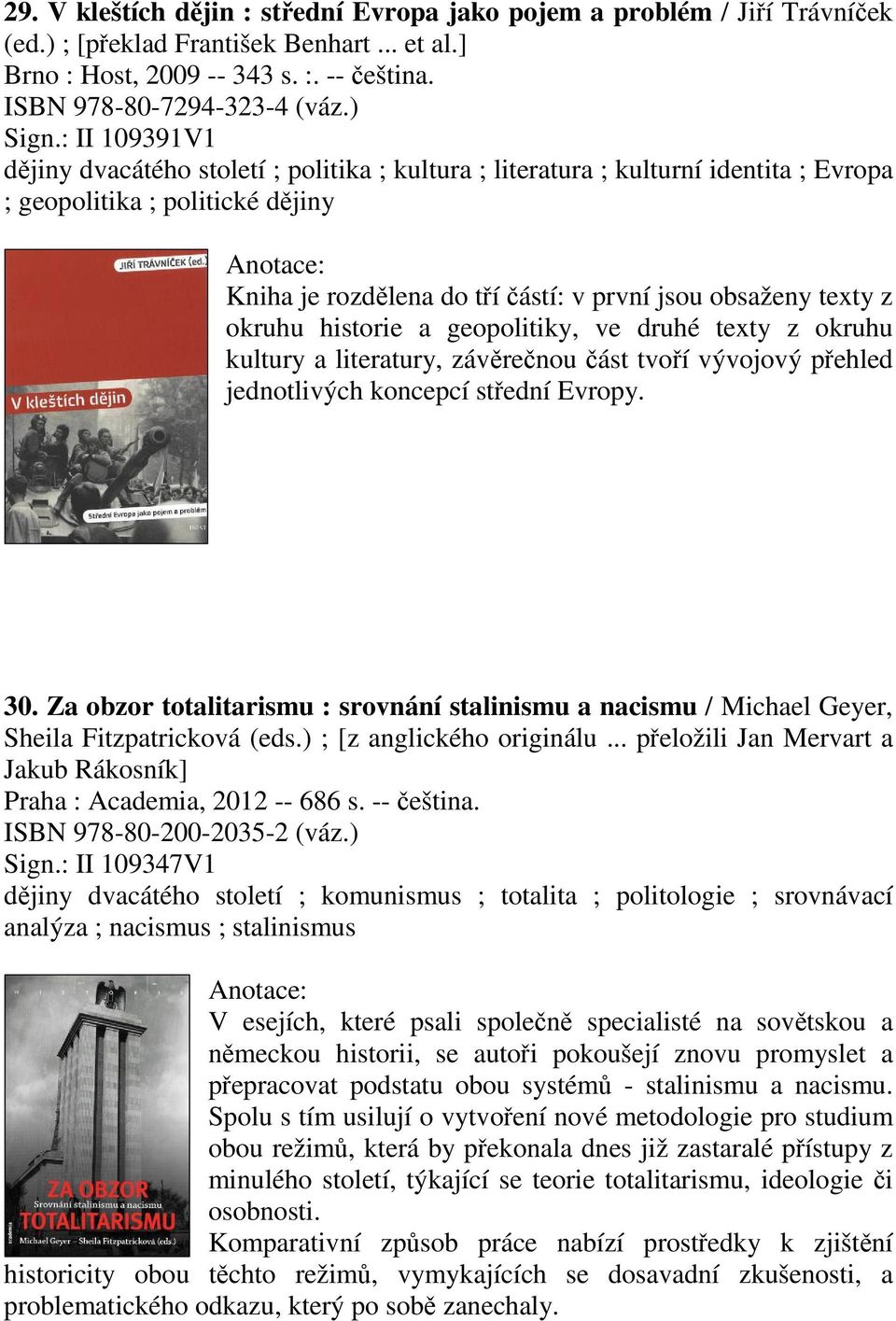 historie a geopolitiky, ve druhé texty z okruhu kultury a literatury, závrenou ást tvoí vývojový pehled jednotlivých koncepcí stední Evropy. 30.