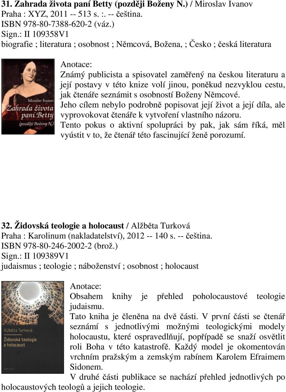 nezvyklou cestu, jak tenáe seznámit s osobností Boženy Nmcové. Jeho cílem nebylo podrobn popisovat její život a její díla, ale vyprovokovat tenáe k vytvoení vlastního názoru.