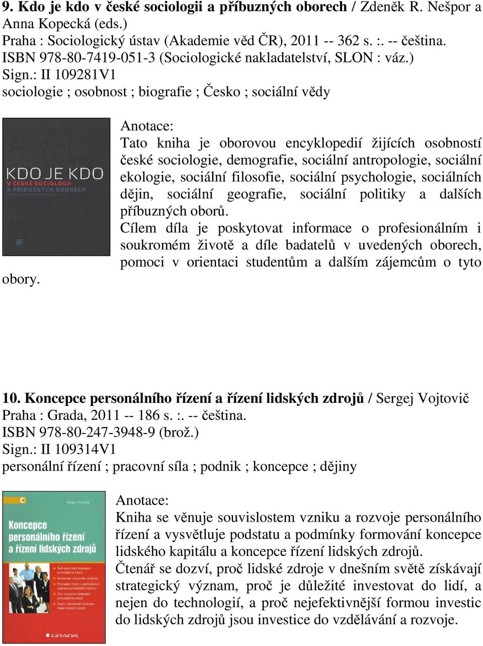 Tato kniha je oborovou encyklopedií žijících osobností eské sociologie, demografie, sociální antropologie, sociální ekologie, sociální filosofie, sociální psychologie, sociálních djin, sociální