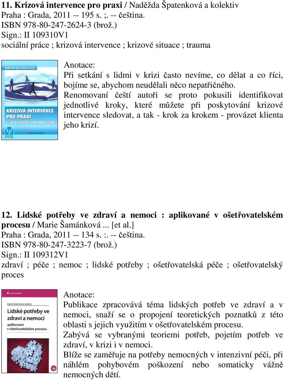 Renomovaní eští autoi se proto pokusili identifikovat jednotlivé kroky, které mžete pi poskytování krizové intervence sledovat, a tak - krok za krokem - provázet klienta jeho krizí. 12.