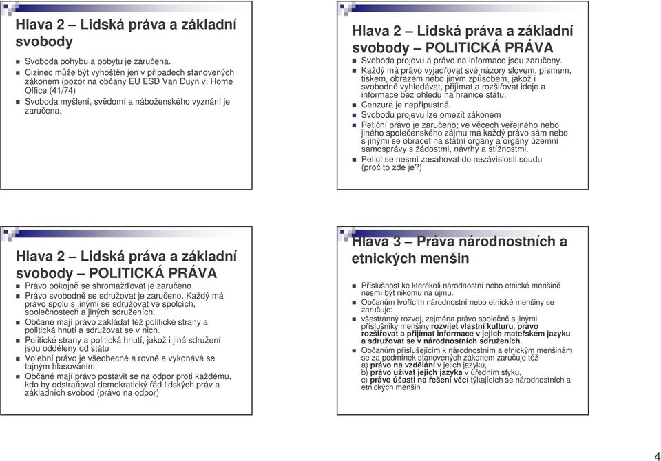 Každý má právo vyjadovat své názory slovem, písmem, tiskem, obrazem nebo jiným zpsobem, jakož i svobodn vyhledávat, pijímat a rozšiovat ideje a informace bez ohledu na hranice státu.