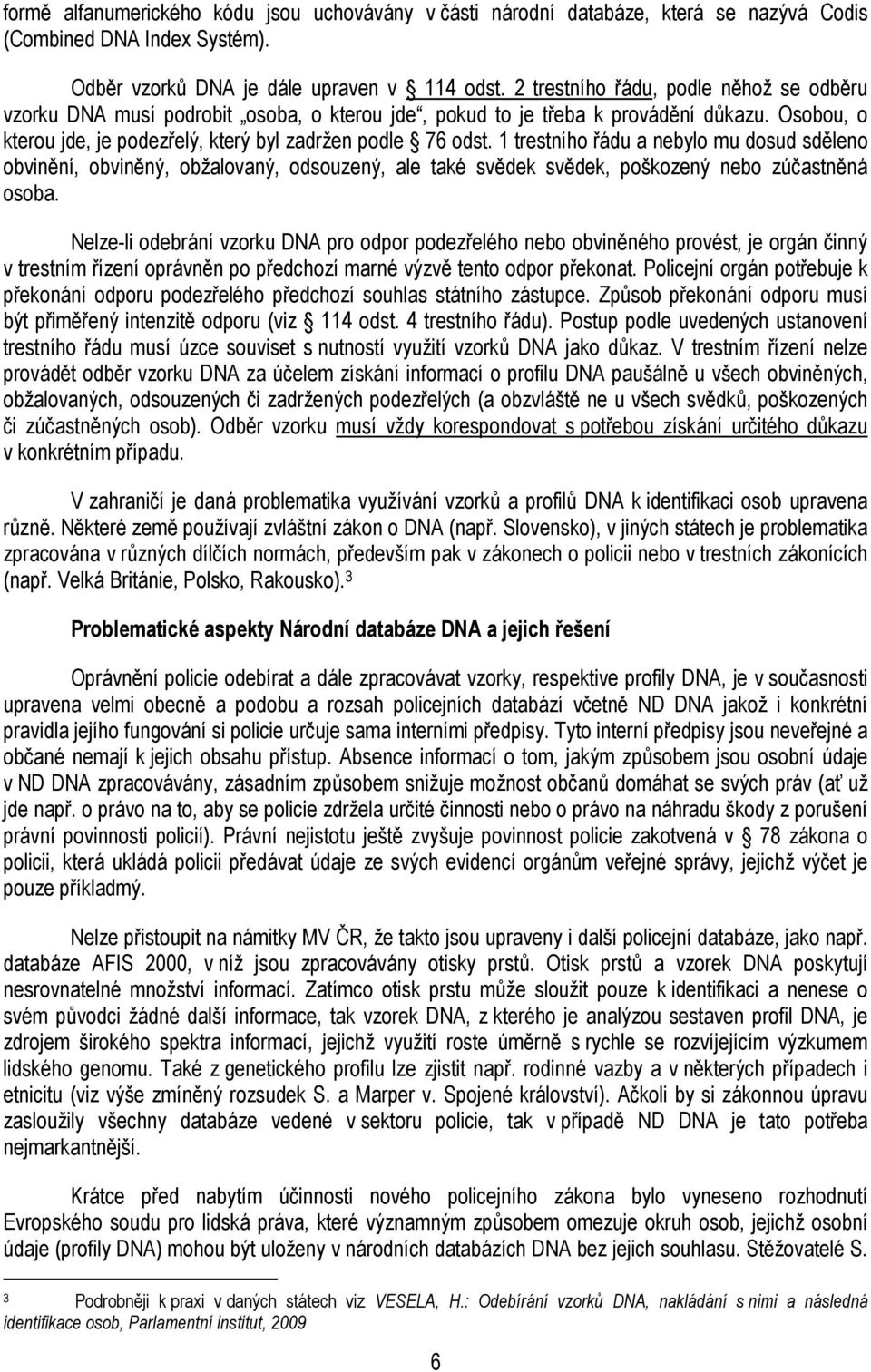 1 trestního řádu a nebylo mu dosud sděleno obvinění, obviněný, obžalovaný, odsouzený, ale také svědek svědek, poškozený nebo zúčastněná osoba.