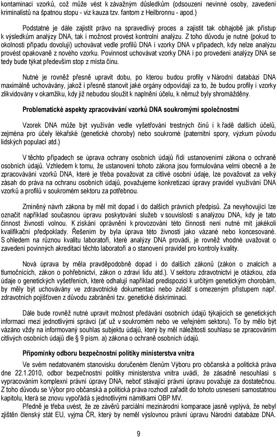 Z toho důvodu je nutné (pokud to okolnosti případu dovolují) uchovávat vedle profilů DNA i vzorky DNA v případech, kdy nelze analýzu provést opakovaně z nového vzorku.