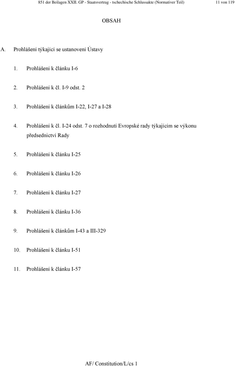 7 o rozhodnutí Evropské rady týkajícím se výkonu předsednictví Rady 5. Prohlášení k článku I-25 6. Prohlášení k článku I-26 7.