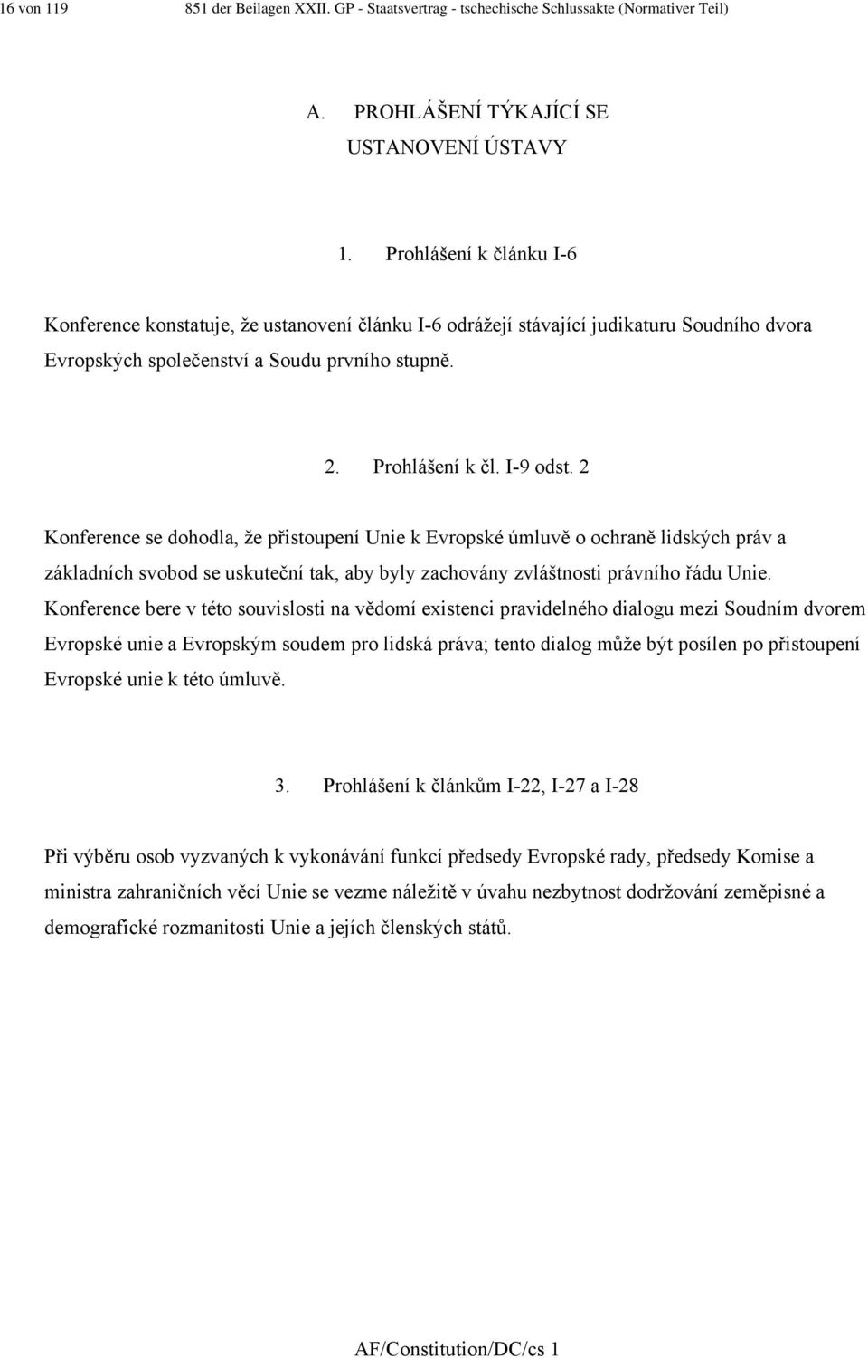 2 Konference se dohodla, že přistoupení Unie k Evropské úmluvě o ochraně lidských práv a základních svobod se uskuteční tak, aby byly zachovány zvláštnosti právního řádu Unie.