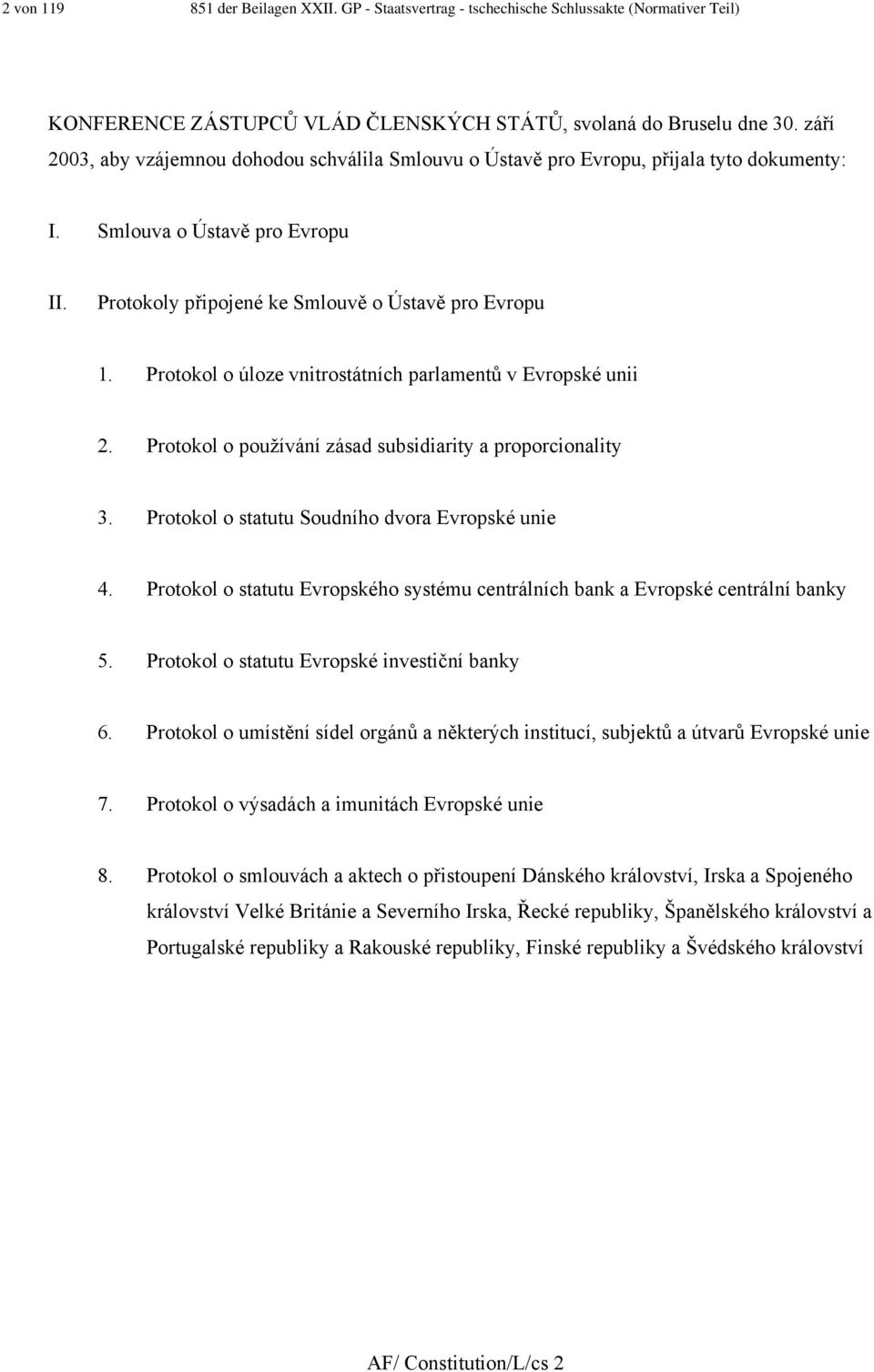 Protokol o úloze vnitrostátních parlamentů v Evropské unii 2. Protokol o používání zásad subsidiarity a proporcionality 3. Protokol o statutu Soudního dvora Evropské unie 4.