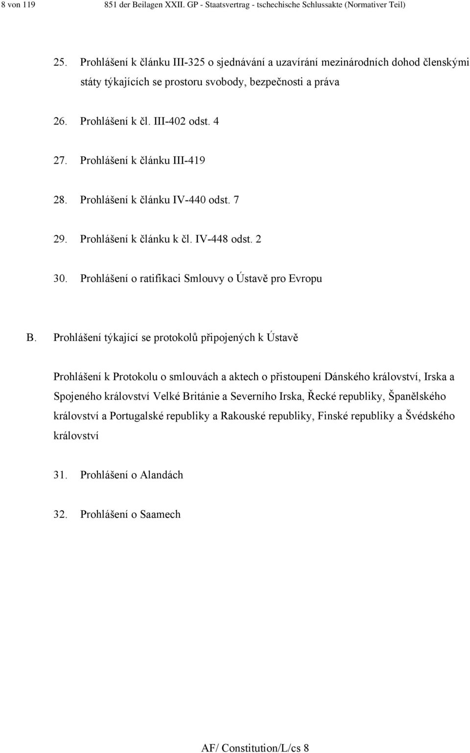 Prohlášení k článku III-49 28. Prohlášení k článku IV-440 odst. 7 29. Prohlášení k článku k čl. IV-448 odst. 2 30. Prohlášení o ratifikaci Smlouvy o Ústavě pro Evropu B.