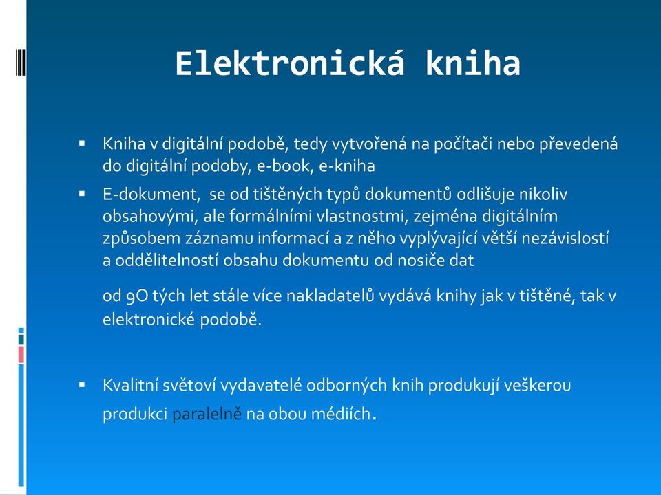 z něho vyplývající větší nezávislostí a oddělitelností obsahu dokumentu od nosiče dat od 9O tých let stále více nakladatelů vydává knihy