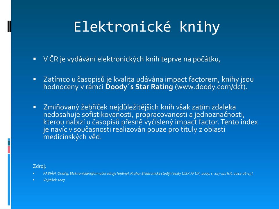 Zmiňovaný žebříček nejdůležitějších knih však zatím zdaleka nedosahuje sofistikovanosti, propracovanosti a jednoznačnosti, kterou nabízí u časopisů přesně