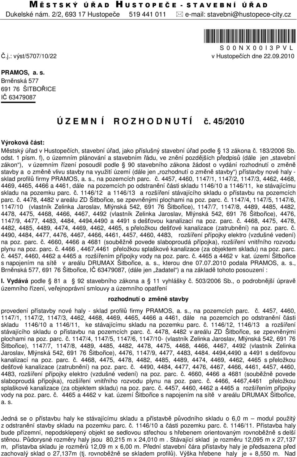 45/2010 Výroková část: Městský úřad v Hustopečích, stavební úřad, jako příslušný stavební úřad podle 13 zákona č. 183/2006 Sb. odst. 1 písm.