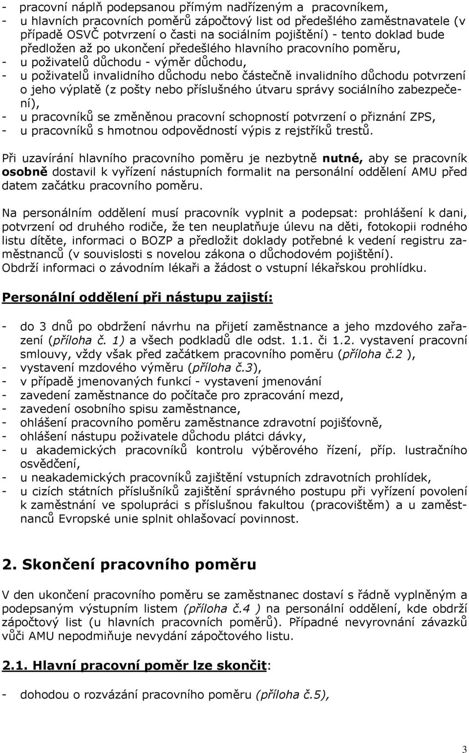 potvrzení o jeho výplatě (z pošty nebo příslušného útvaru správy sociálního zabezpečení), - u pracovníků se změněnou pracovní schopností potvrzení o přiznání ZPS, - u pracovníků s hmotnou