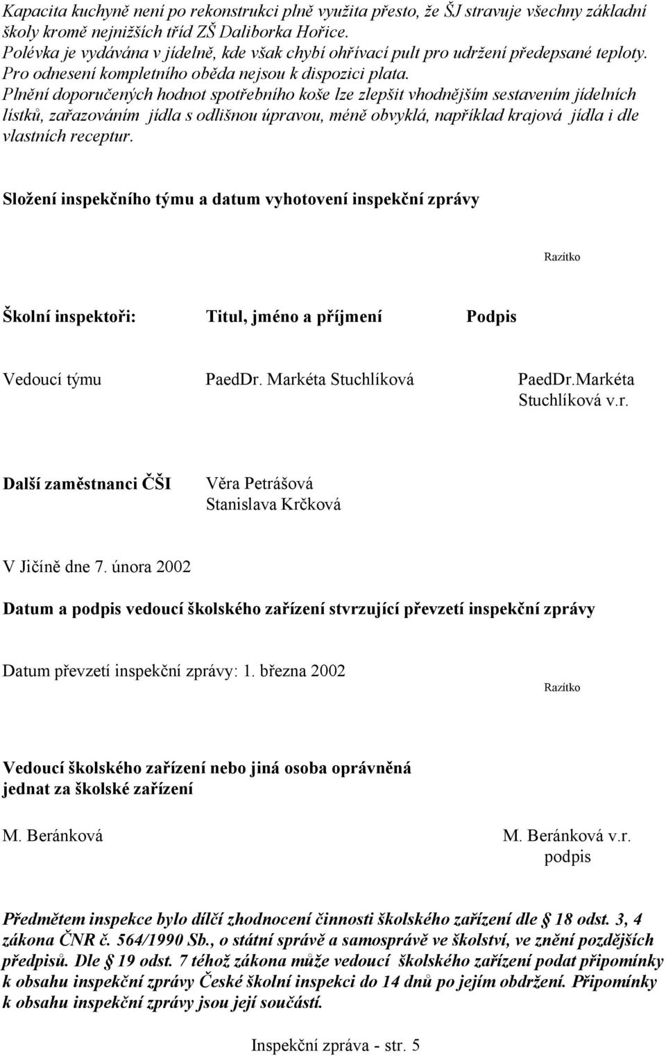 Plnění doporučených hodnot spotřebního koše lze zlepšit vhodnějším sestavením jídelních lístků, zařazováním jídla s odlišnou úpravou, méně obvyklá, například krajová jídla i dle vlastních receptur.