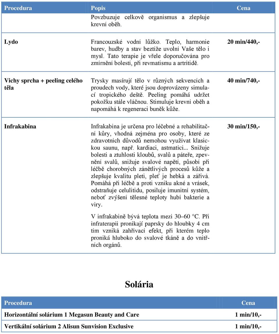 20 min/440,- Vichy sprcha + peeling celého těla Trysky masírují tělo v různých sekvencích a proudech vody, které jsou doprovázeny simulací tropického deště.