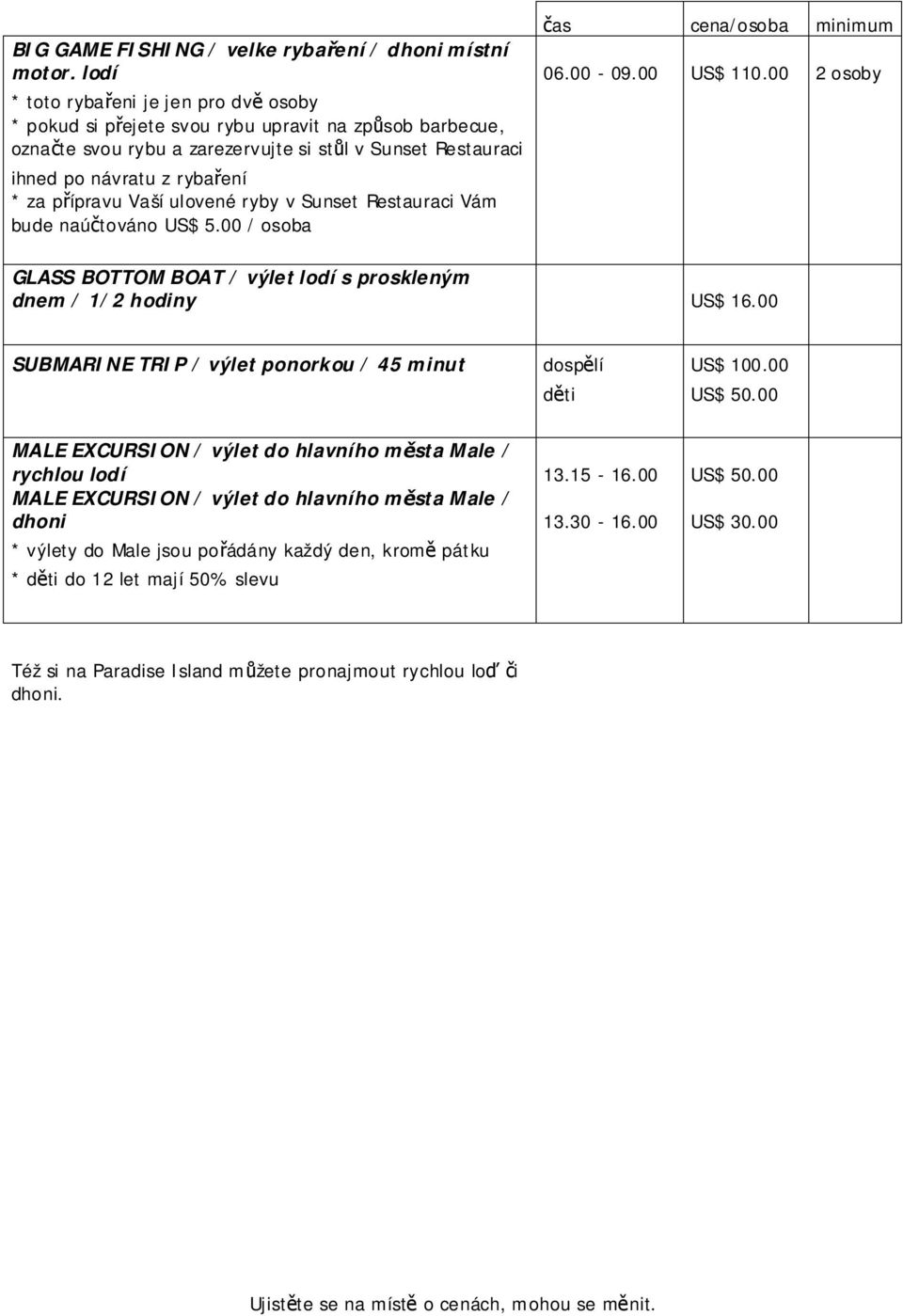 přípravu Vaší ulovené ryby v Sunset Restauraci Vám bude naúčtováno US$ 5.00 / osoba GLASS BOTTOM BOAT / výlet lodí s proskleným dnem / 1/2 hodiny US$ 16.
