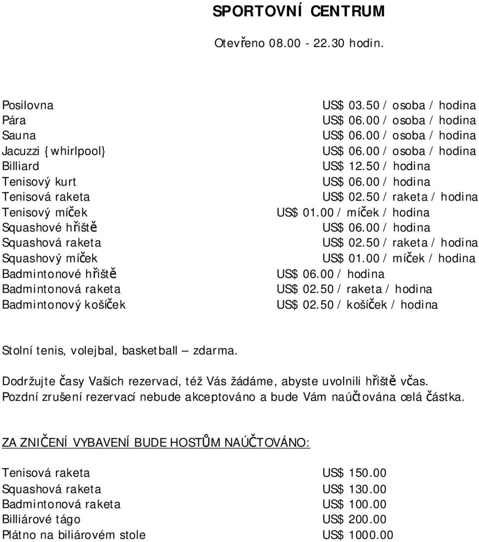 košíček US$ 03.50 / osoba / hodina US$ 06.00 / osoba / hodina US$ 06.00 / osoba / hodina US$ 06.00 / osoba / hodina US$ 12.50 / hodina US$ 06.00 / hodina US$ 02.50 / raketa / hodina US$ 01.