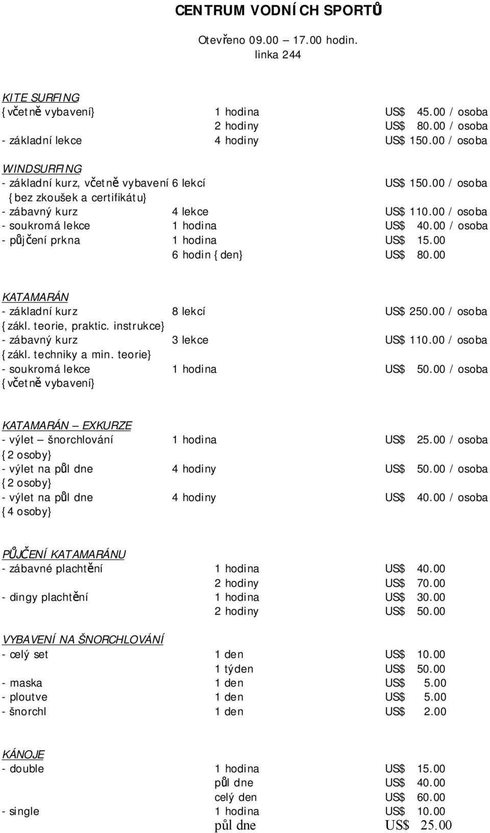 00 / osoba - půjčení prkna 1 hodina US$ 15.00 6 hodin {den} US$ 80.00 KATAMARÁN - základní kurz 8 lekcí US$ 250.00 / osoba {zákl. teorie, praktic. instrukce} - zábavný kurz 3 lekce US$ 110.