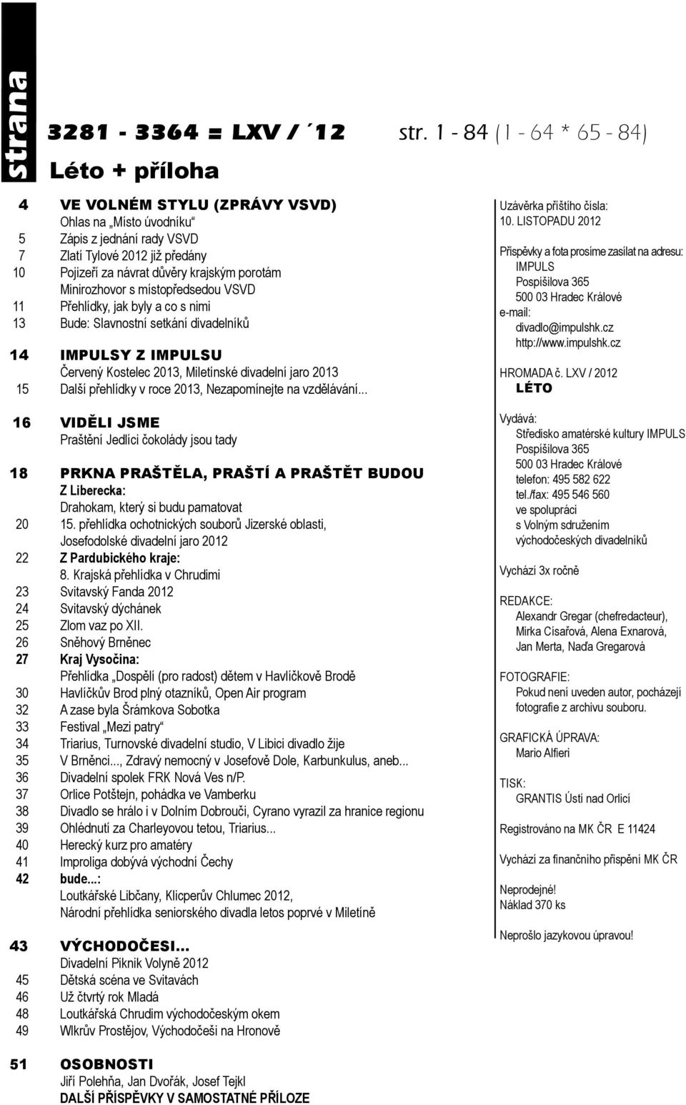 Minirozhovor s místopředsedou VSVD 11 Přehlídky, jak byly a co s nimi 13 Bude: Slavnostní setkání divadelníků 14 impulsy Z impulsu Červený Kostelec 2013, Miletínské divadelní jaro 2013 15 Další