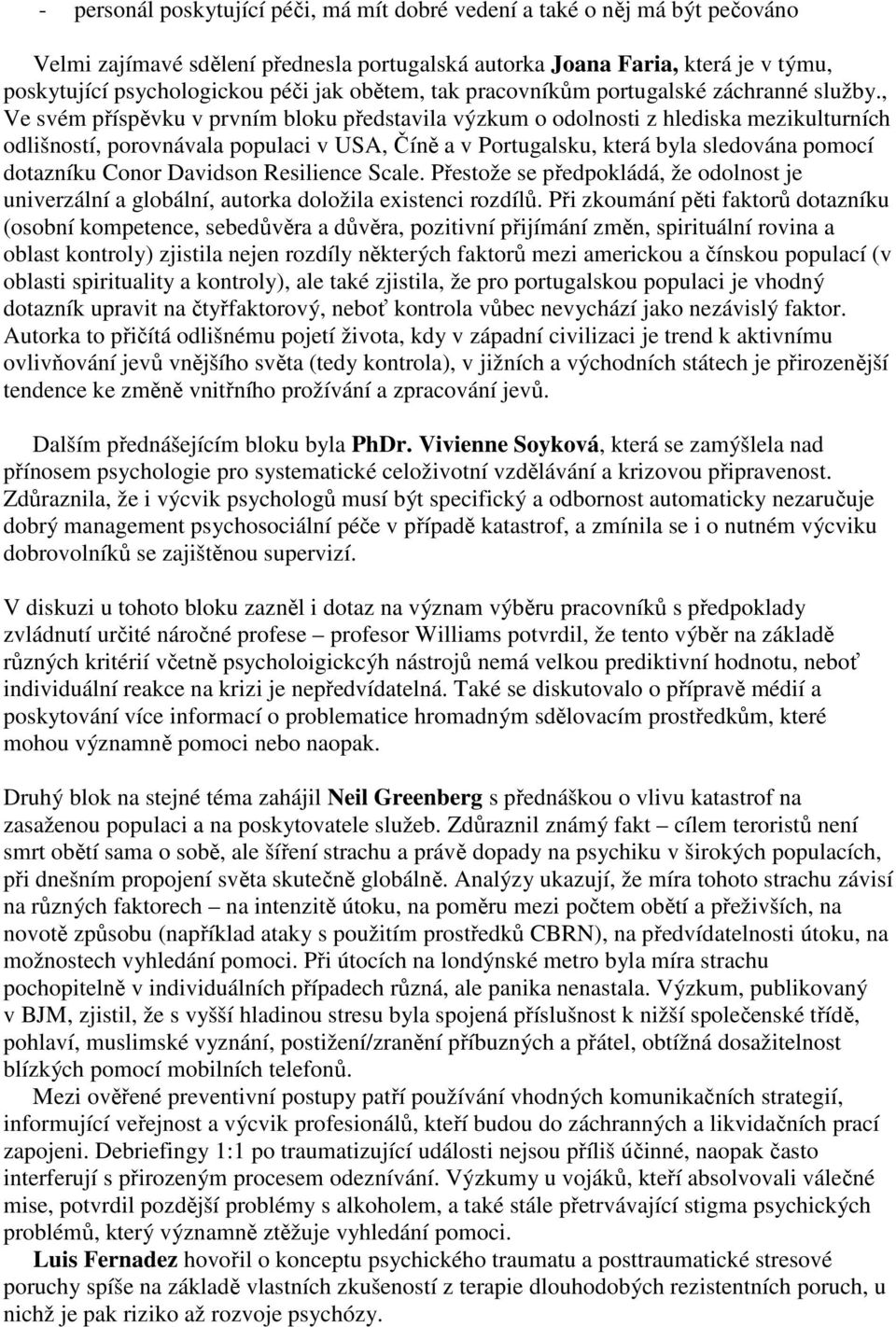 , Ve svém příspěvku v prvním bloku představila výzkum o odolnosti z hlediska mezikulturních odlišností, porovnávala populaci v USA, Číně a v Portugalsku, která byla sledována pomocí dotazníku Conor