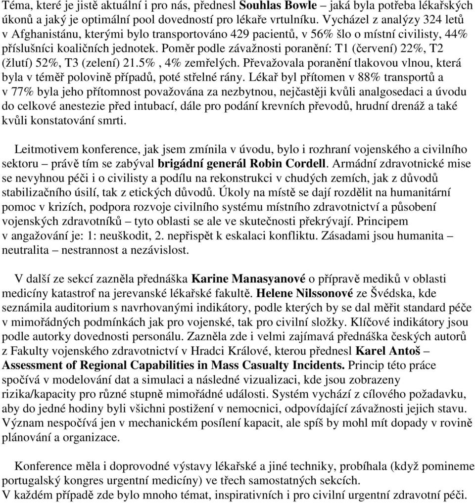 Poměr podle závažnosti poranění: T1 (červení) 22%, T2 (žlutí) 52%, T3 (zelení) 21.5%, 4% zemřelých. Převažovala poranění tlakovou vlnou, která byla v téměř polovině případů, poté střelné rány.