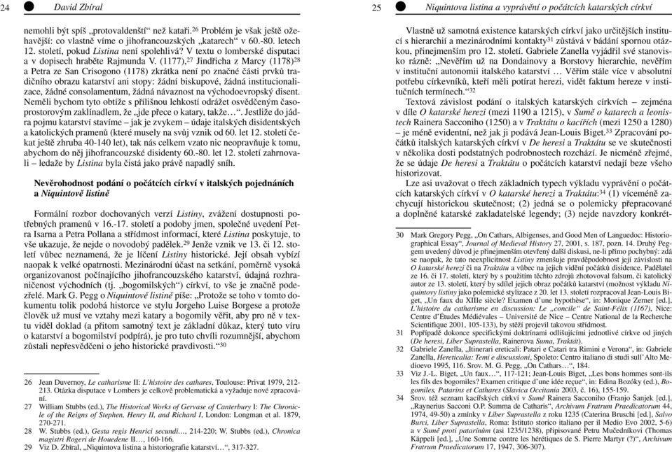 (1177), 27 Jindfiicha z Marcy (1178) 28 a Petra ze San Crisogono (1178) zkrátka není po znaãné ãásti prvkû tradiãního obrazu katarství ani stopy: Ïádní biskupové, Ïádná institucionalizace, Ïádné