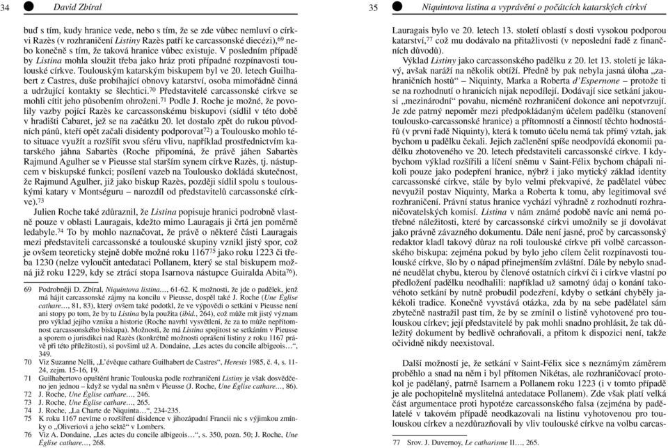 Toulousk m katarsk m biskupem byl ve 20. letech Guilhabert z Castres, du e probíhající obnovy katarství, osoba mimofiádnû ãinná a udrïující kontakty se lechtici.