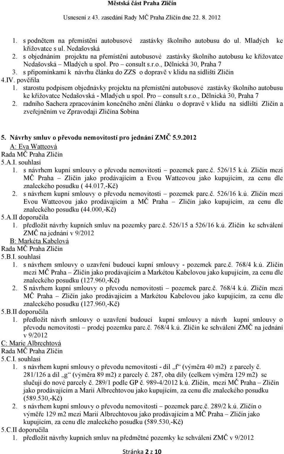 s připomínkami k návrhu článku do ZZS o dopravě v klidu na sídlišti Zličín 4.IV. pověřila 1.