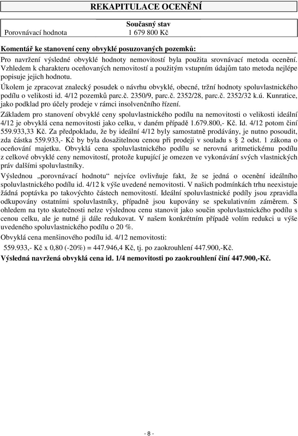 Úkolem je zpracovat znalecký posudek o návrhu obvyklé, obecné, tržní hodnoty spoluvlastnického podílu o velikosti id. 4/12 pozemků parc.č. 2350/9, parc.č. 2352/28, parc.č. 2352/32 k.ú.