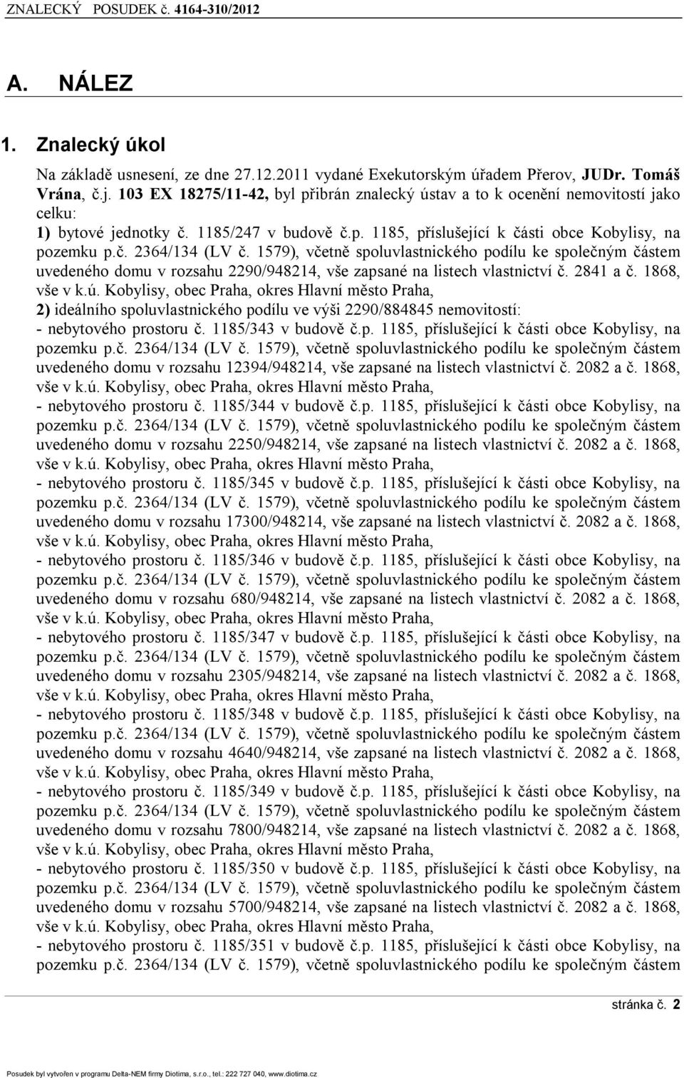 1579), včetně spluvlastnickéh pdílu ke splečným částem uvedenéh dmu v rzsahu 2290/948214, vše zapsané na listech vlastnictví č. 2841 a č. 1868, vše v k.ú.